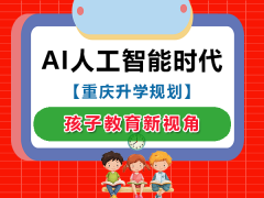 在AI人工智能时代的教育新视角；重庆市升学规划老师经验科普