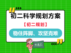 升入初二科学规划方案：旨在帮助孩子稳住阵脚、攻坚克难助力中考；中考升学规划