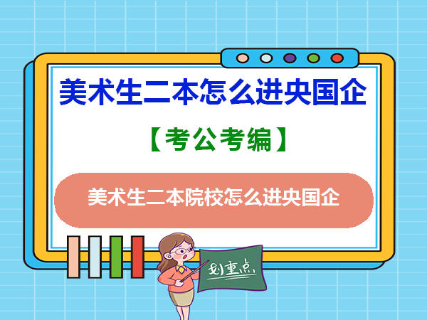 高考艺考美术生二本院校怎么进央国企？重庆考公考编培训机构老师经验建议