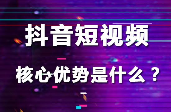 抖音短视频核心优势是什么？